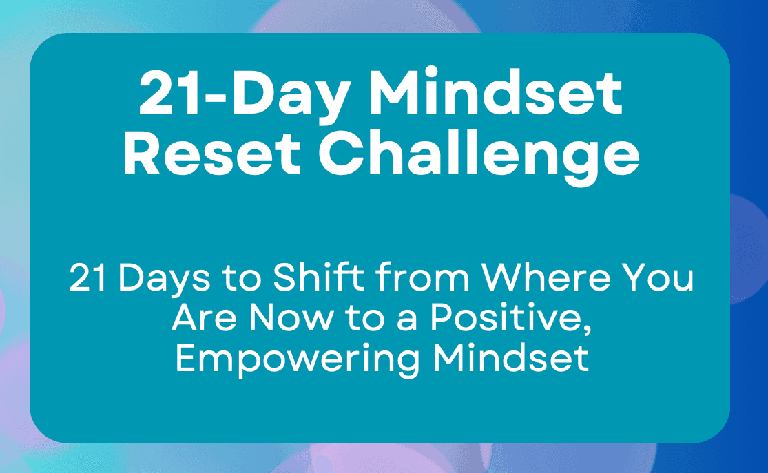 21-day-mindset-reset-challenge, empowering mindset, positive attitude, comfort zone, clarity, focus,reprogram, real results